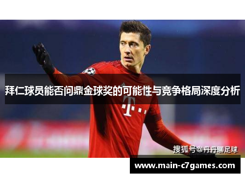 拜仁球员能否问鼎金球奖的可能性与竞争格局深度分析