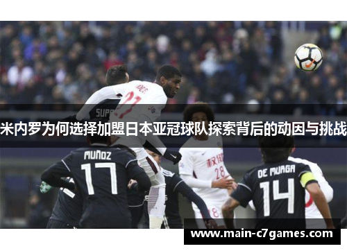 米内罗为何选择加盟日本亚冠球队探索背后的动因与挑战