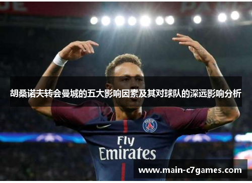 胡桑诺夫转会曼城的五大影响因素及其对球队的深远影响分析