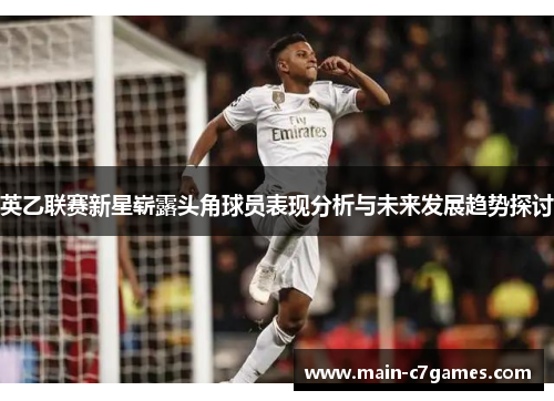 英乙联赛新星崭露头角球员表现分析与未来发展趋势探讨