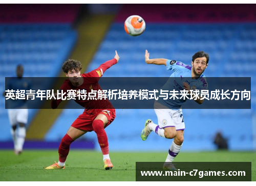 英超青年队比赛特点解析培养模式与未来球员成长方向 英超青年队比赛特点解析培养模式与未来球员成长方向