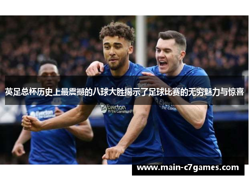英足总杯历史上最震撼的八球大胜揭示了足球比赛的无穷魅力与惊喜