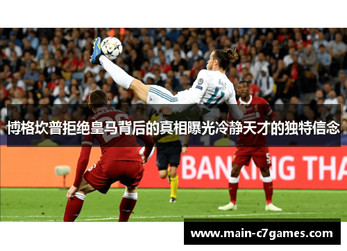 博格坎普拒绝皇马背后的真相曝光冷静天才的独特信念