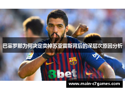 巴塞罗那为何决定卖掉苏亚雷斯背后的深层次原因分析