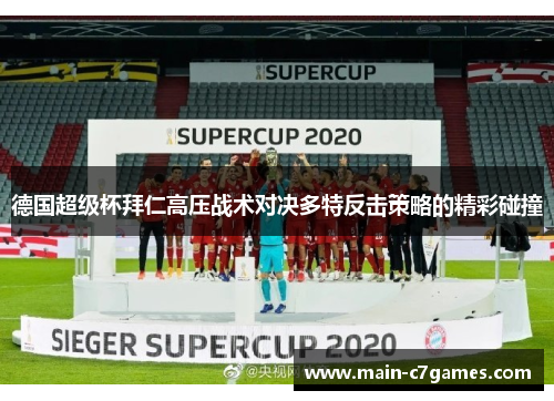 德国超级杯拜仁高压战术对决多特反击策略的精彩碰撞