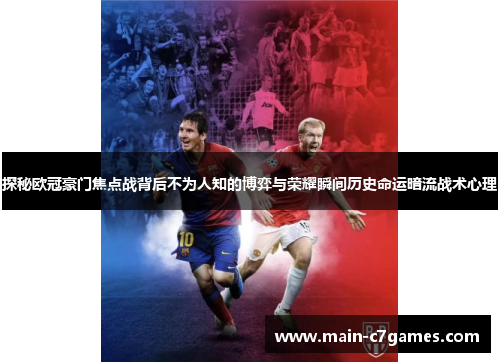 探秘欧冠豪门焦点战背后不为人知的博弈与荣耀瞬间历史命运暗流战术心理