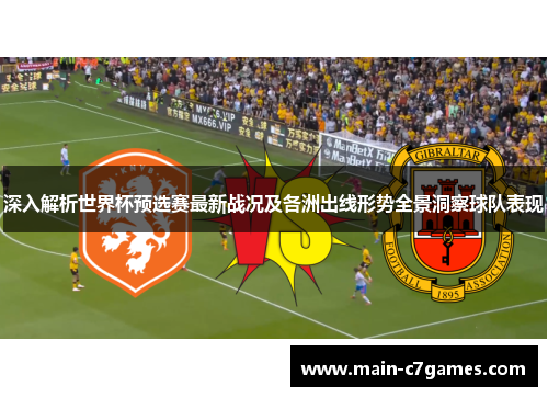 深入解析世界杯预选赛最新战况及各洲出线形势全景洞察球队表现 深入解析世界杯预选赛最新战况及各洲出线形势全景洞察球队表现