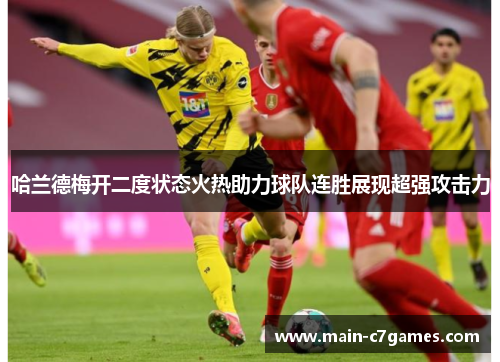 哈兰德梅开二度状态火热助力球队连胜展现超强攻击力