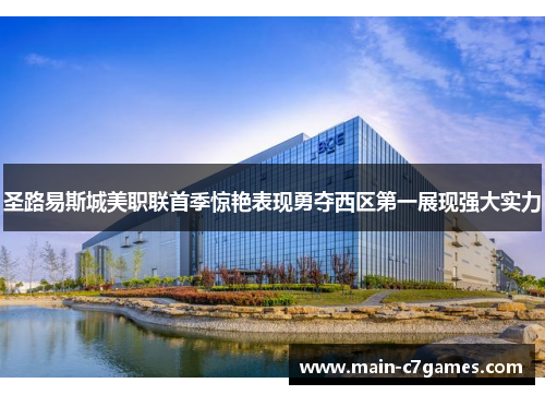 圣路易斯城美职联首季惊艳表现勇夺西区第一展现强大实力 圣路易斯城美职联首季惊艳表现勇夺西区第一展现强大实力