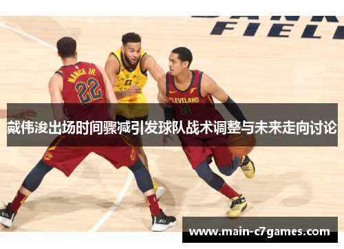 戴伟浚出场时间骤减引发球队战术调整与未来走向讨论 戴伟浚出场时间骤减引发球队战术调整与未来走向讨论