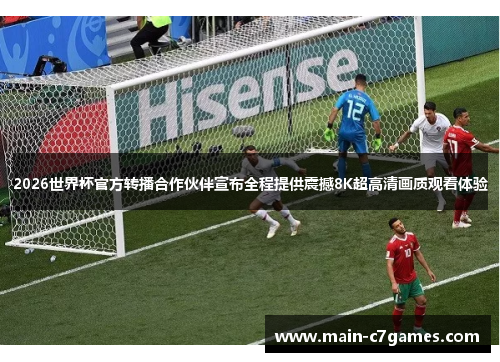 2026世界杯官方转播合作伙伴宣布全程提供震撼8K超高清画质观看体验 2026世界杯官方转播合作伙伴宣布全程提供震撼8K超高清画质观看体验